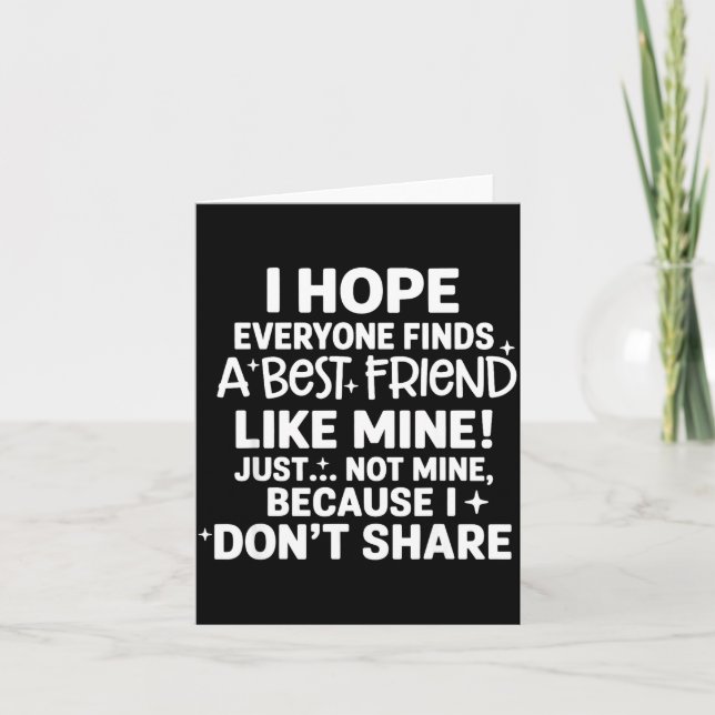 I Hope Everyone Finds A Friend Like Mine Just Not  Card (Front)