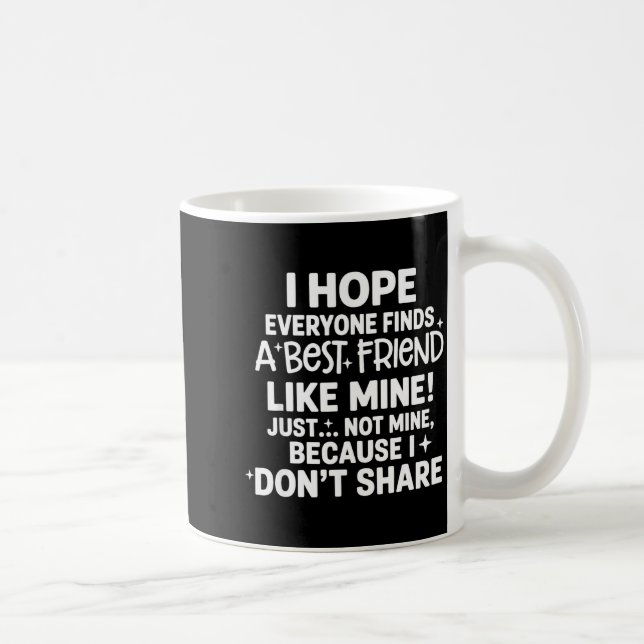 I Hope Everyone Finds A Friend Like Mine Just Not  Coffee Mug (Right)