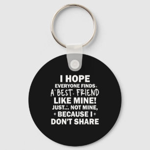 I Hope Everyone Finds A Friend Like Mine Just Not  Keychain