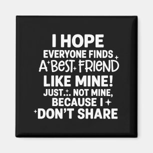 I Hope Everyone Finds A Friend Like Mine Just Not Magnet