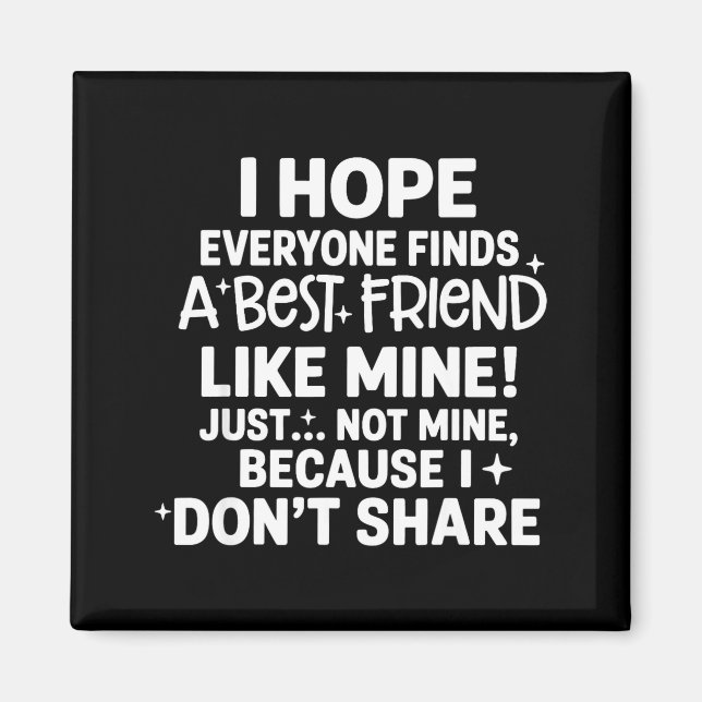 I Hope Everyone Finds A Friend Like Mine Just Not  Magnet (Front)