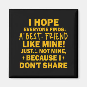 I Hope Everyone Finds A Friend Like Mine Just Not Magnet