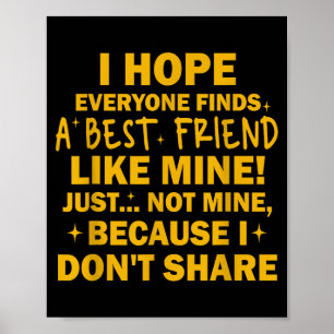 I Hope Everyone Finds A Friend Like Mine Just Not  Poster