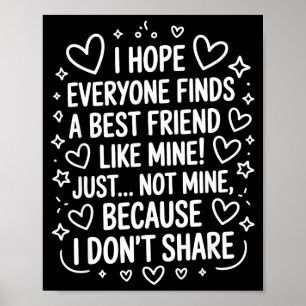 I Hope Everyone Finds A Friend Like Mine Just Not  Poster