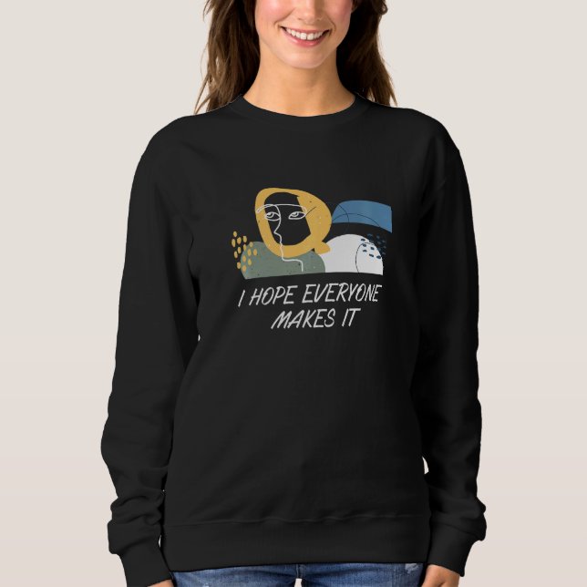 I Hope Everyone Makes It Social Justice Kindness E Sweatshirt (Front)