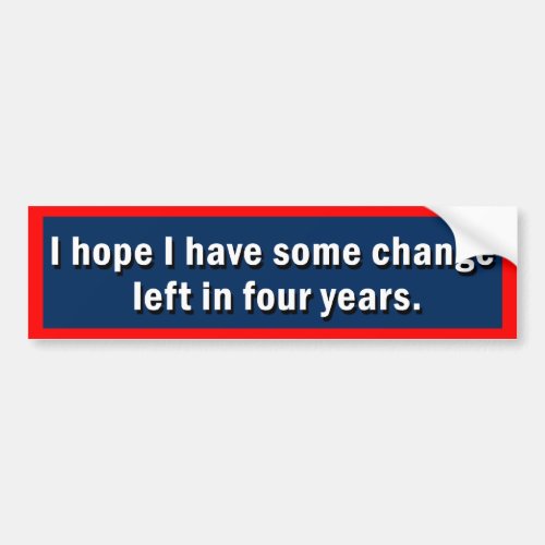 I Hope I Have Some Change Left Bumper Sticker