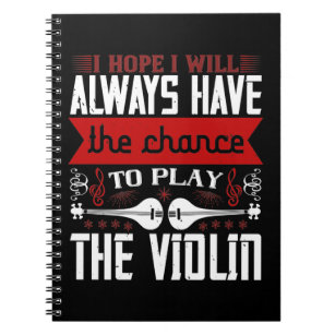 I Hope I Have The Chance To Play The Violin Notebook