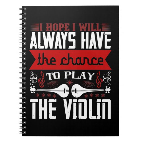 I Hope I Have The Chance To Play The Violin Notebook