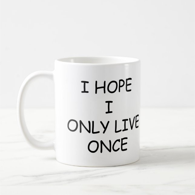 I Hope I Only Live Once Coffee Mug, Funny Coffee Mug (Left)