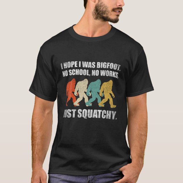 I Hope I Was Bigfoot. No School, No Works, Just Sq T-Shirt (Front)