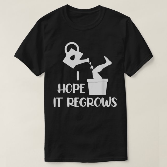 I Hope It Regrows Funny Amputee Humor Amputation D T-Shirt (Design Front)