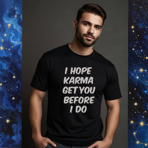 I HOPE KARMA GET YOU BEFORE I DO T-Shirt