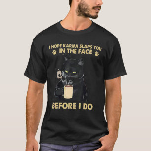 I Hope Karma Slaps You In The Face Before I Do   T-Shirt