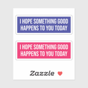 https://rlv.zcache.com/i_hope_something_good_happens_to_you_today_sticker-r197aeadc94e94515ad06e5c4fdf326cf_07ca2_307.jpg?rlvnet=1