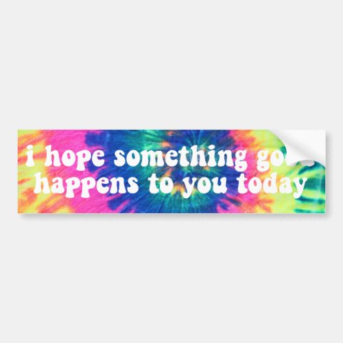 i hope something good happens to you today tie dye bumper sticker