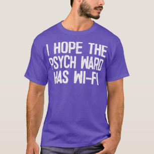 I Hope The Psych Ward Has WiFi T-Shirt