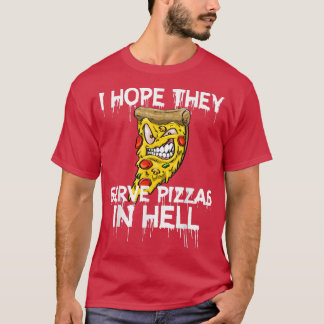 I Hope They Serve Pizza In Hell Pizza Love Foodie T-Shirt