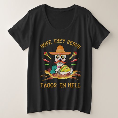 I hope they serve tacos in hell plus size T_Shirt