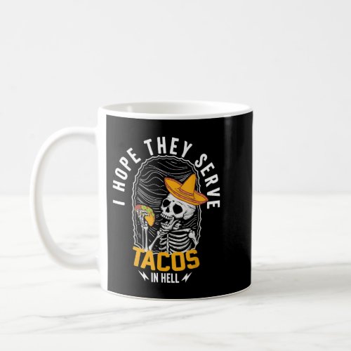 I Hope They Serve Tacos in Hell Sarcasm Skeleton  Coffee Mug