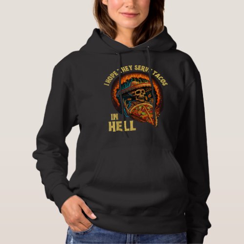 I Hope They Serve Tacos in Hell Sarcasm Skeleton  Hoodie