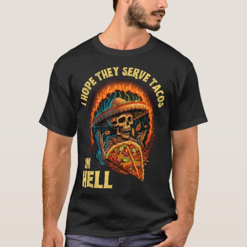 I Hope They Serve Tacos in Hell Sarcasm Skeleton  T_Shirt
