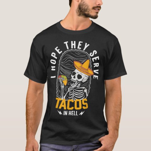 I Hope They Serve Tacos in Hell Sarcasm Skeleton  T_Shirt