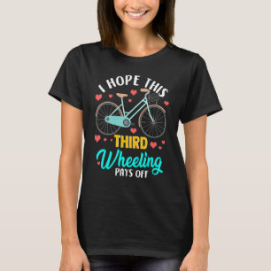 I Hope Third Wheeling Pays Off T-Shirt