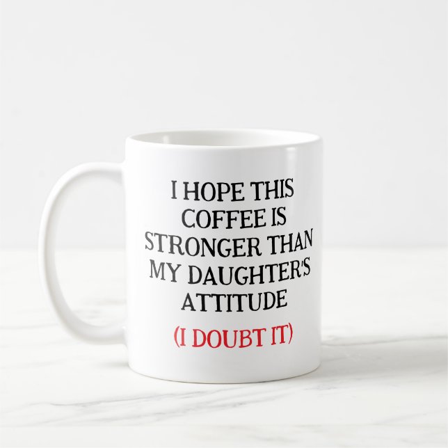 I Hope This Coffee Is Stronger Than My Daughter’s  Mug (Left)