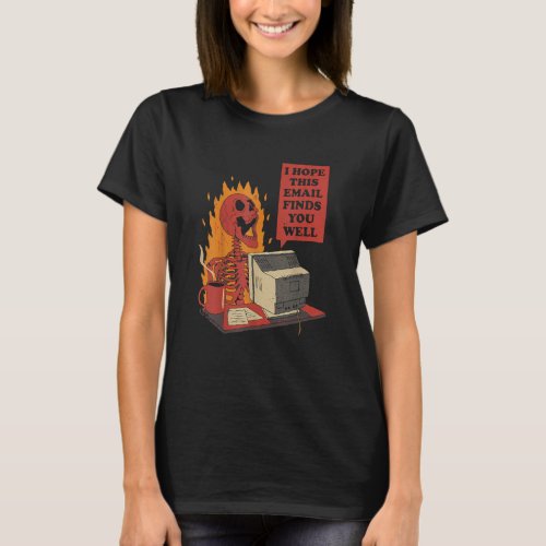 I Hope This Email Find You Well Fire Burn Skeleton T_Shirt