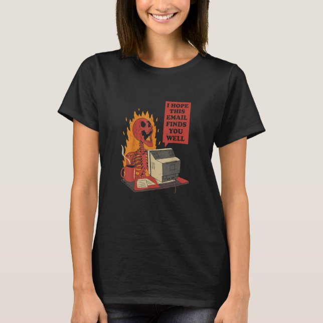 I Hope This Email Find You Well Fire Burn Skeleton T-Shirt (Front)