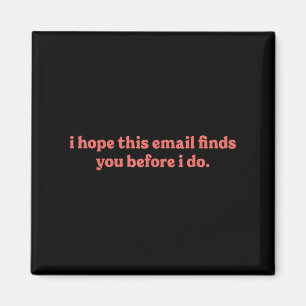 I Hope This Email Finds You Before I Do Funny Magnet