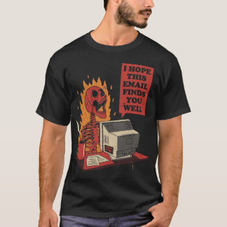 I Hope This Email Finds You Well – Dark Humor Skel T-Shirt