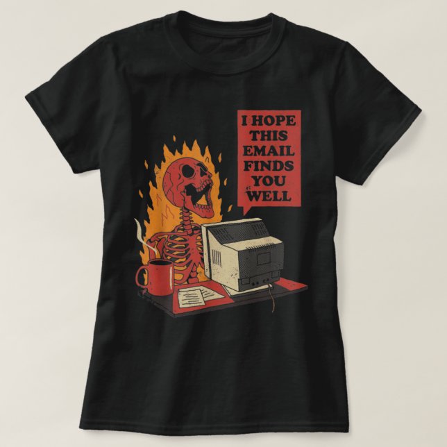 I Hope This Email Finds You Well Funny Skeleton T-Shirt (Design Front)