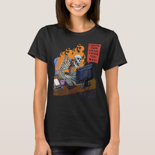 I Hope This Email Finds You Well Skeleton Hallowee T_Shirt