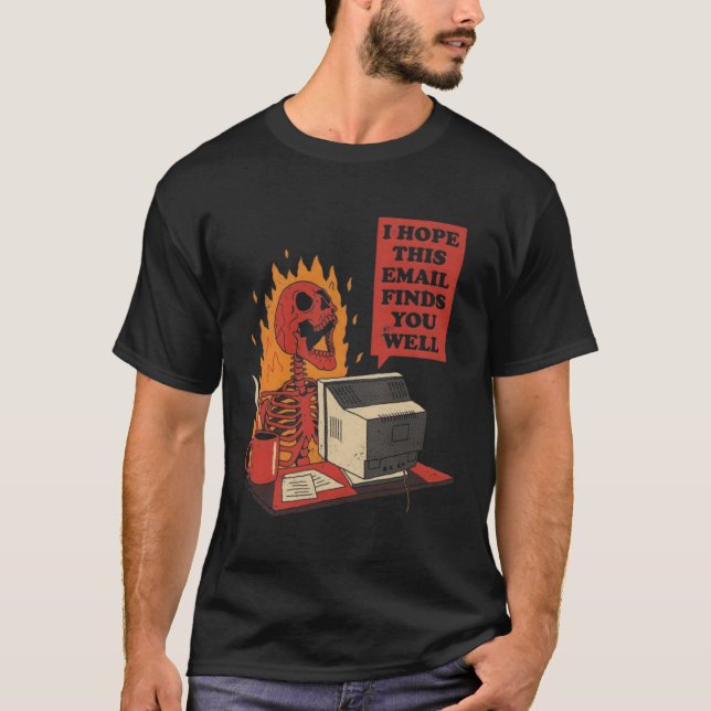 I Hope This Email Finds You Well Skeleton T-Shirt (Front)