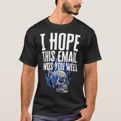 I Hope This Email Finds You Well T_Shirt