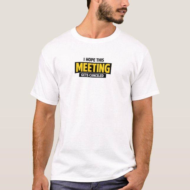 I Hope This Meeting Gets Canceled T-Shirt (Front)
