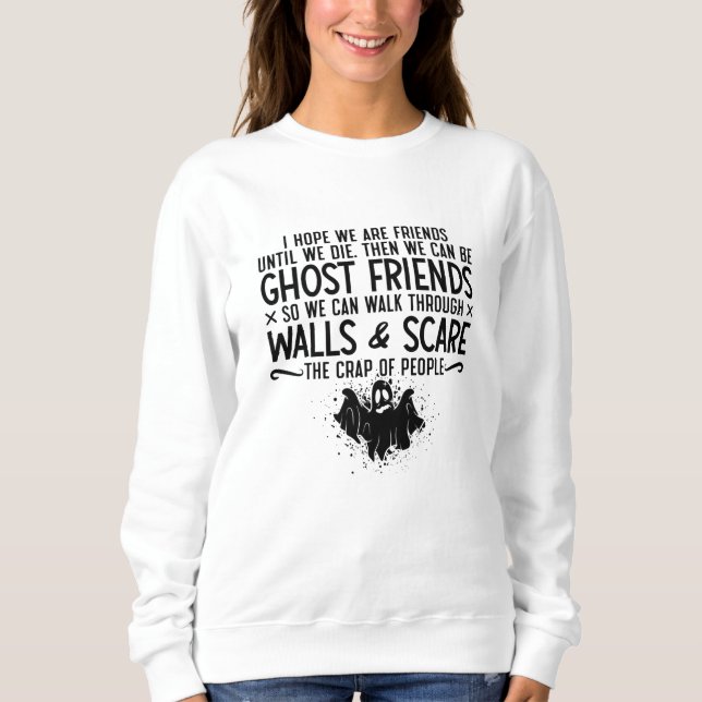I Hope We Are Friends Ghost Hunter Paranormal Hunt Sweatshirt (Front)