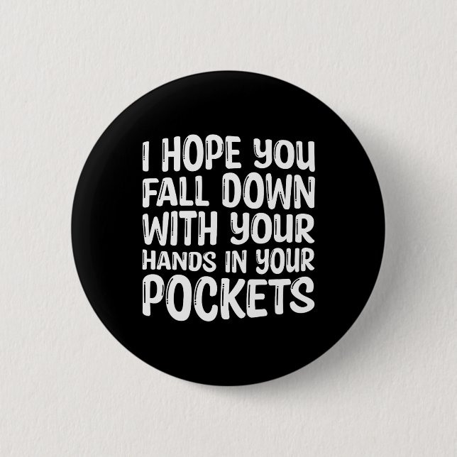 I Hope You Fall Down With Your Hands In Your Pocke Button (Front)