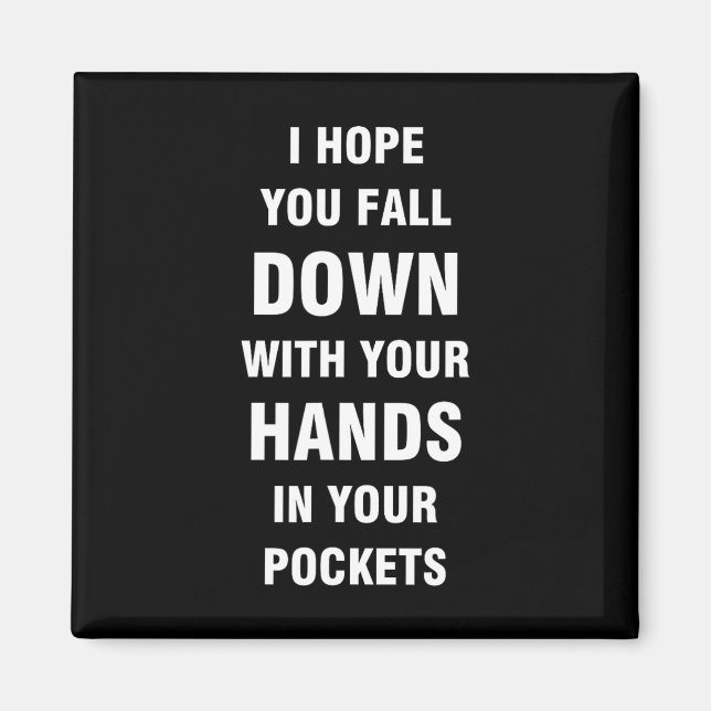 I hope you fall down with your hands in your pocke magnet (Front)