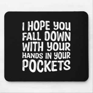 I Hope You Fall Down With Your Hands In Your Pocke Mouse Pad