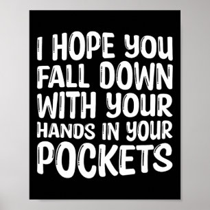 I Hope You Fall Down With Your Hands In Your Pocke Poster
