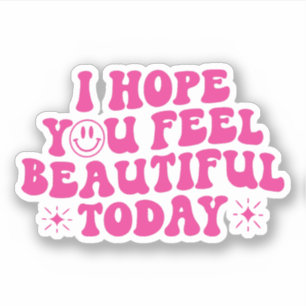 I Hope You Feel Beautiful Today, Motivation Sticker