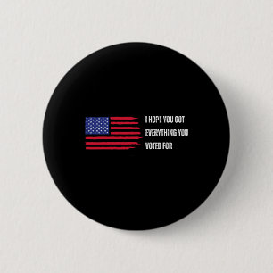 I Hope You Got Everything You Voted For Trump Elec Button