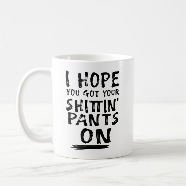 I Hope You Got your Shittin' Pants On Coffee Mug (Left)