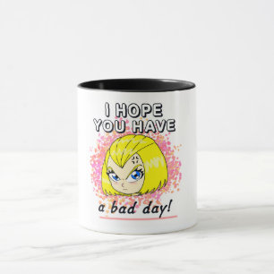I hope you have a bad day! mug