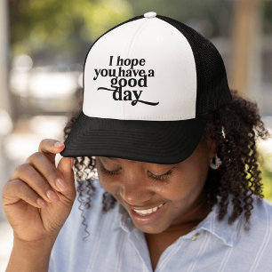 I Hope You Have a Good Day Black Type Trucker Hat