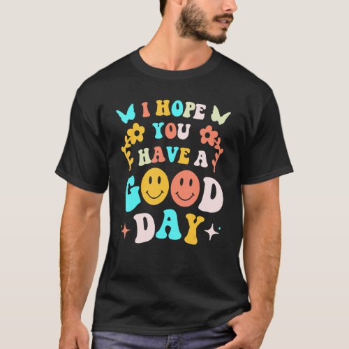I Hope You Have A Good Day Trending Aesthetictal H T_Shirt