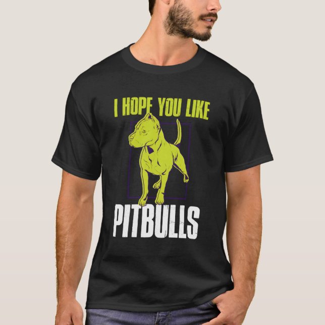 I Hope You Like Pitbulls T-Shirt (Front)