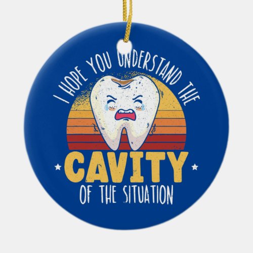 I Hope You Understand The Cavity Of The Situation Ceramic Ornament